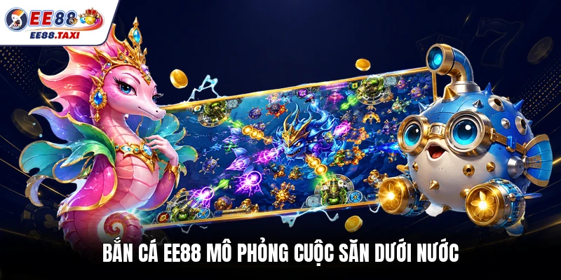 Bắn cá EE88 mô phỏng cuộc săn dưới nước