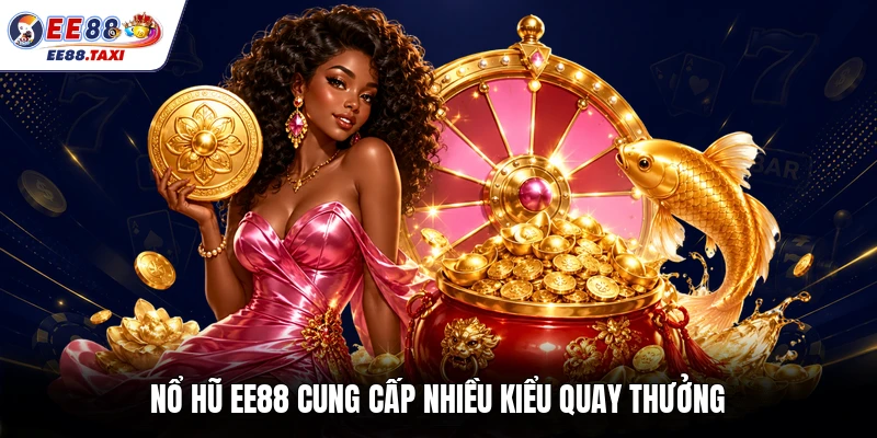 Nổ hũ EE88 cung cấp nhiều kiểu quay thưởng